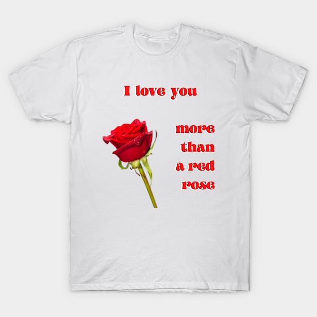 I love you more than a single red rose with red text T-Shirt by Blue Butterfly Designs 